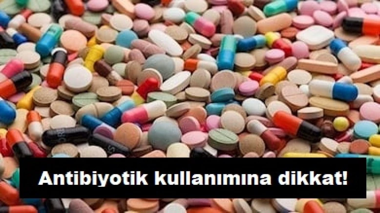 Antibiyotik kullanımına dikkat!